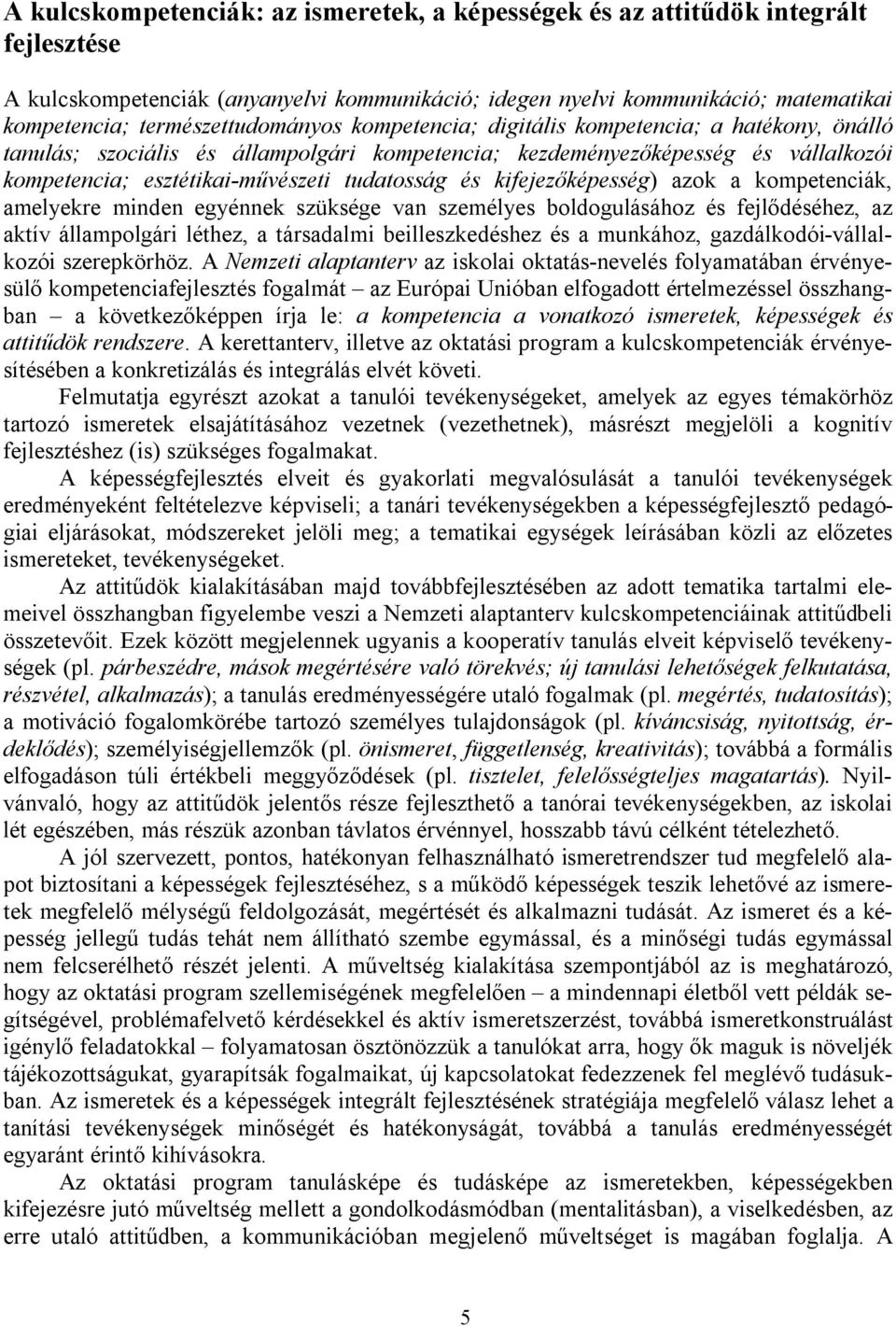 tudatosság és kifejezőképesség) azok a kompetenciák, amelyekre minden egyénnek szüksége van személyes boldogulásához és fejlődéséhez, az aktív állampolgári léthez, a társadalmi beilleszkedéshez és a