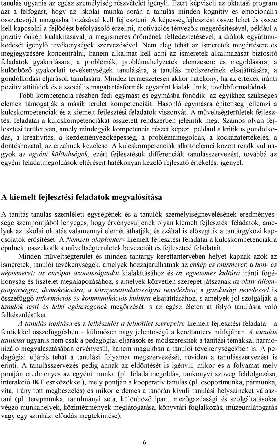 A képességfejlesztést össze lehet és össze kell kapcsolni a fejlődést befolyásoló érzelmi, motivációs tényezők megerősítésével, például a pozitív önkép kialakításával, a megismerés örömének