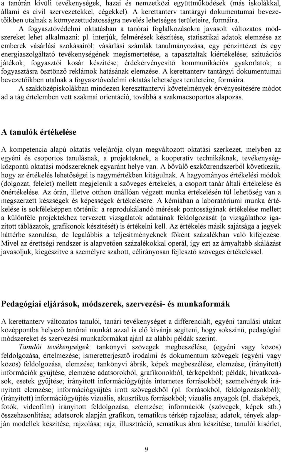 A fogyasztóvédelmi oktatásban a tanórai foglalkozásokra javasolt változatos módszereket lehet alkalmazni: pl.