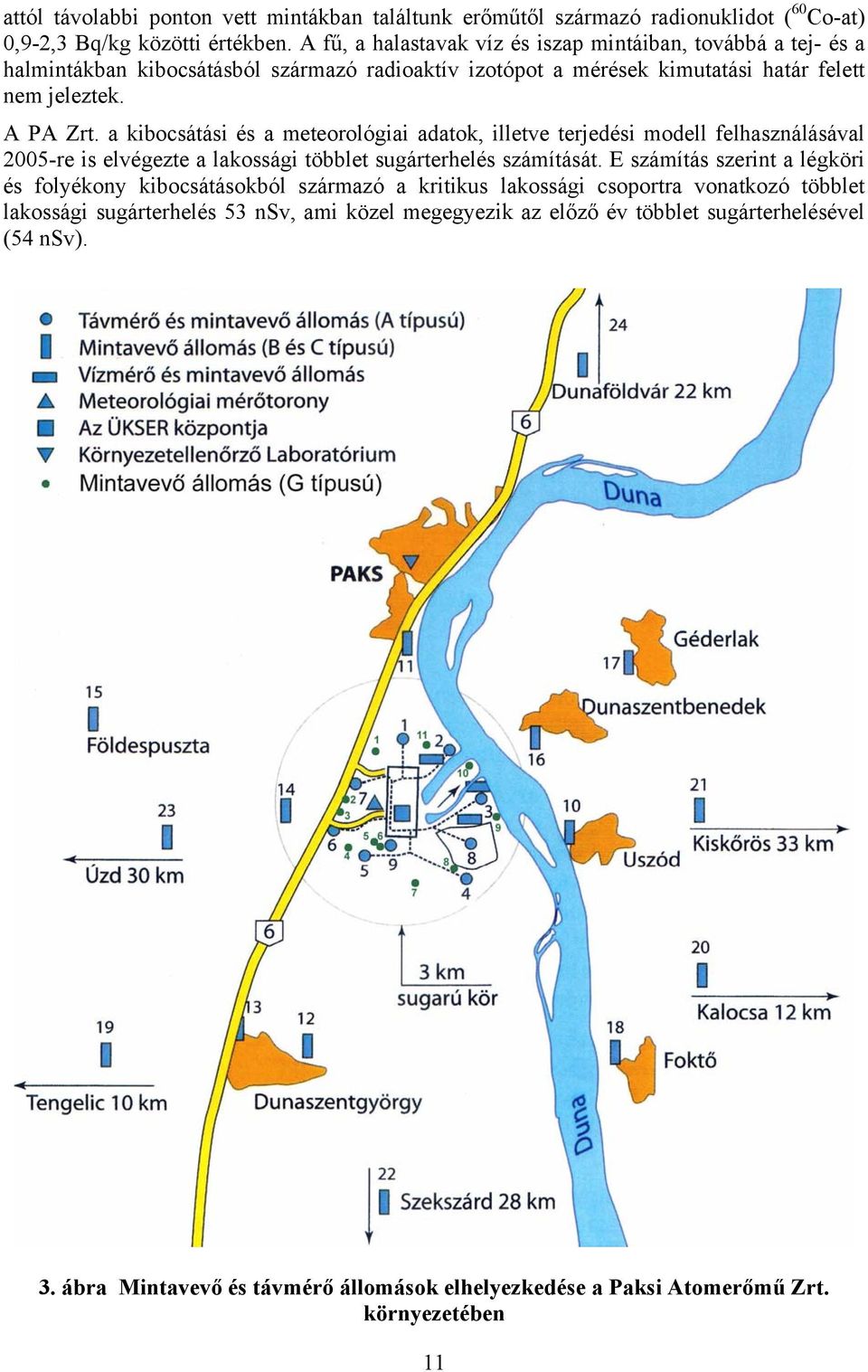 a kibocsátási és a meteorológiai adatok, illetve terjedési modell felhasználásával 2005-re is elvégezte a lakossági többlet sugárterhelés számítását.