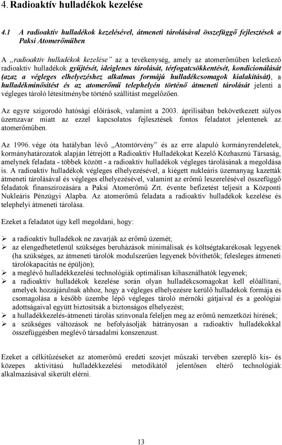 hulladékok gyűjtését, ideiglenes tárolását, térfogatcsökkentését, kondicionálását (azaz a végleges elhelyezéshez alkalmas formájú hulladékcsomagok kialakítását), a hulladékminősítést és az atomerőmű