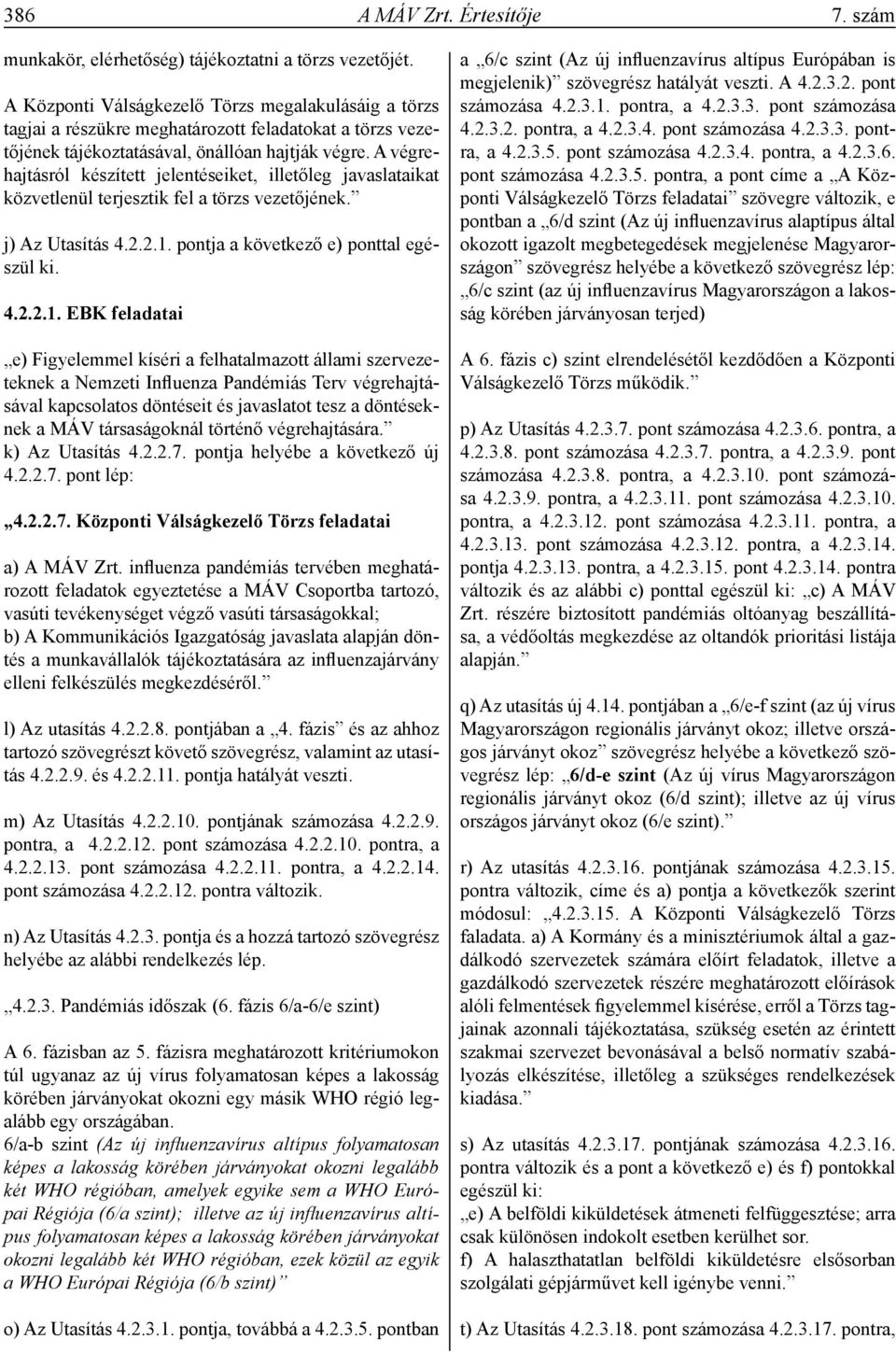 A végrehajtásról készített jelentéseiket, illetőleg javaslataikat közvetlenül terjesztik fel a törzs vezetőjének. j) Az Utasítás 4.2.2.1.