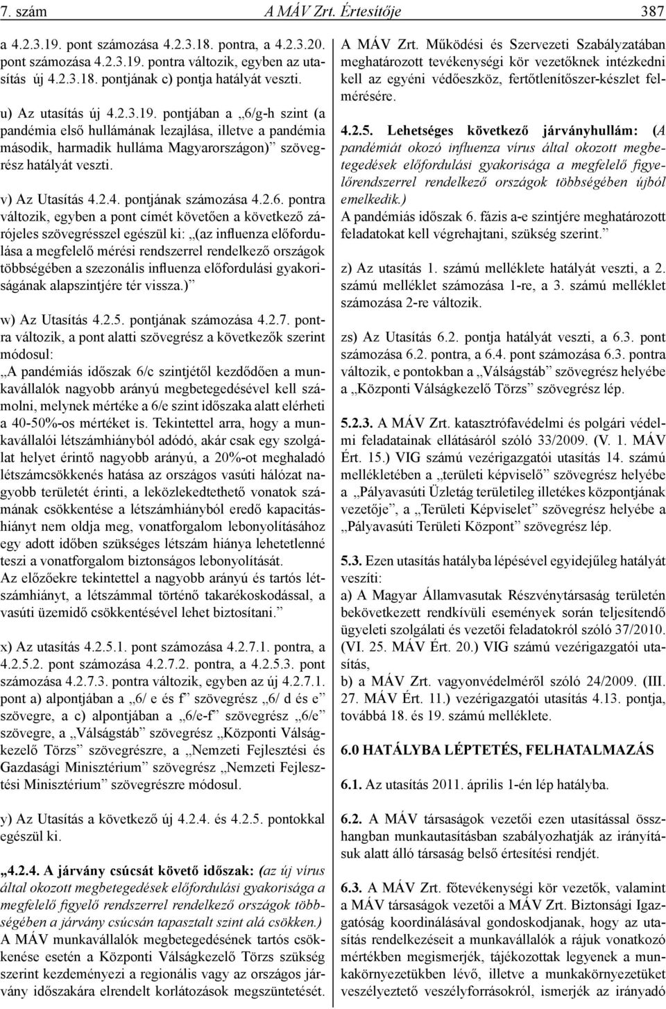 2.6. pontra változik, egyben a pont címét követően a következő zárójeles szövegrésszel egészül ki: (az influenza előfordulása a megfelelő mérési rendszerrel rendelkező országok többségében a