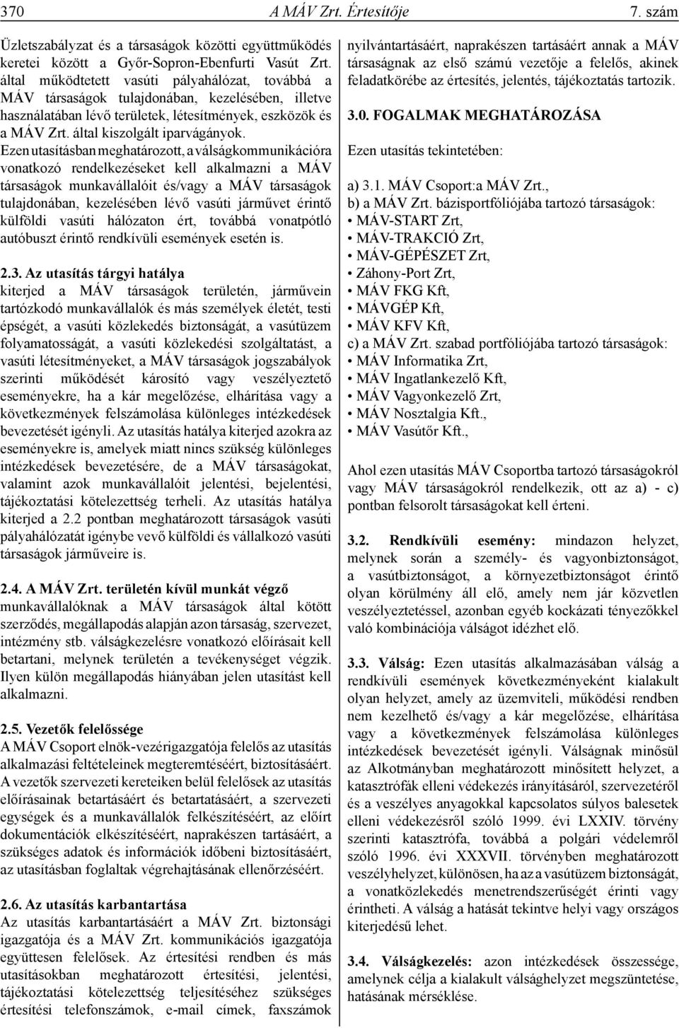 Ezen utasításban meghatározott, a válságkommunikációra vonatkozó rendelkezéseket kell alkalmazni a MÁV társaságok munkavállalóit és/vagy a MÁV társaságok tulajdonában, kezelésében lévő vasúti