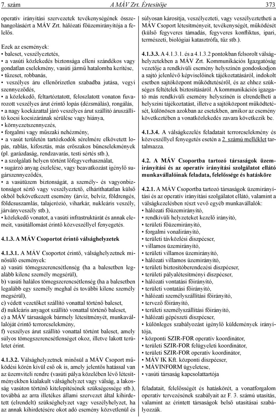 szabadba jutása, vegyi szennyeződés, a közlekedő, feltartóztatott, feloszlatott vonaton fuvarozott veszélyes árut érintő lopás (dézsmálás), rongálás, a nagy kockázattal járó veszélyes árut szállító