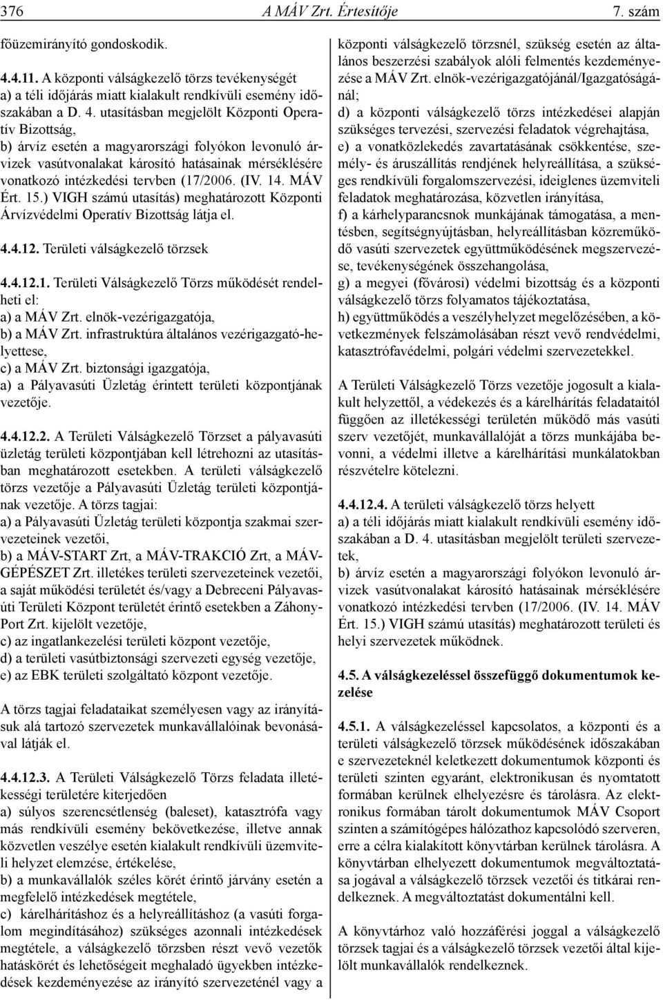 utasításban megjelölt Központi Operatív Bizottság, b) árvíz esetén a magyarországi folyókon levonuló árvizek vasútvonalakat károsító hatásainak mérséklésére vonatkozó intézkedési tervben (17/2006.