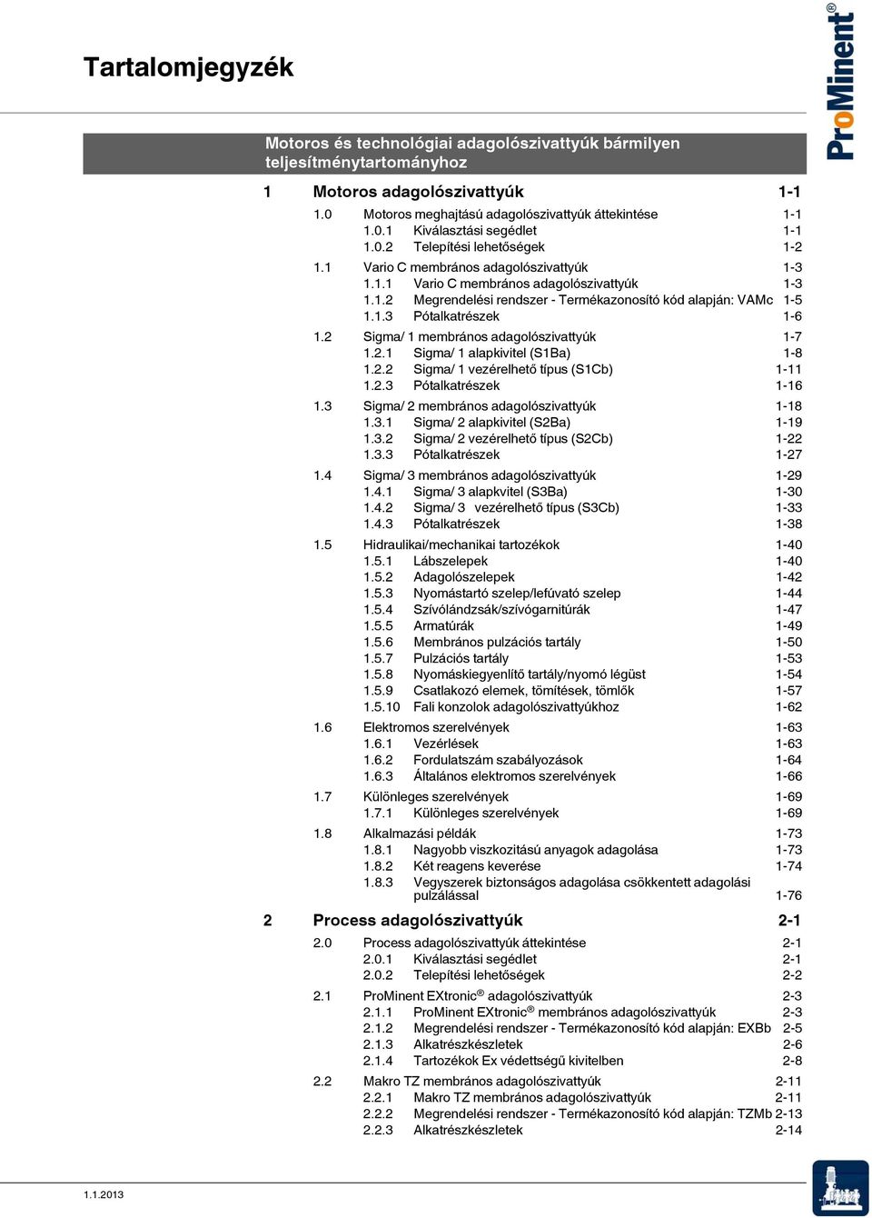 2 Sigma/ 1 membrános adagolószivattyúk 1-7 1.2.1 Sigma/ 1 alapkivitel (S1Ba) 1-8 1.2.2 Sigma/ 1 vezérelhető típus (S1Cb) 1-11 1.2.3 Pótalkatrészek 1-16 1.3 Sigma/ 2 membrános adagolószivattyúk 1-18 1.