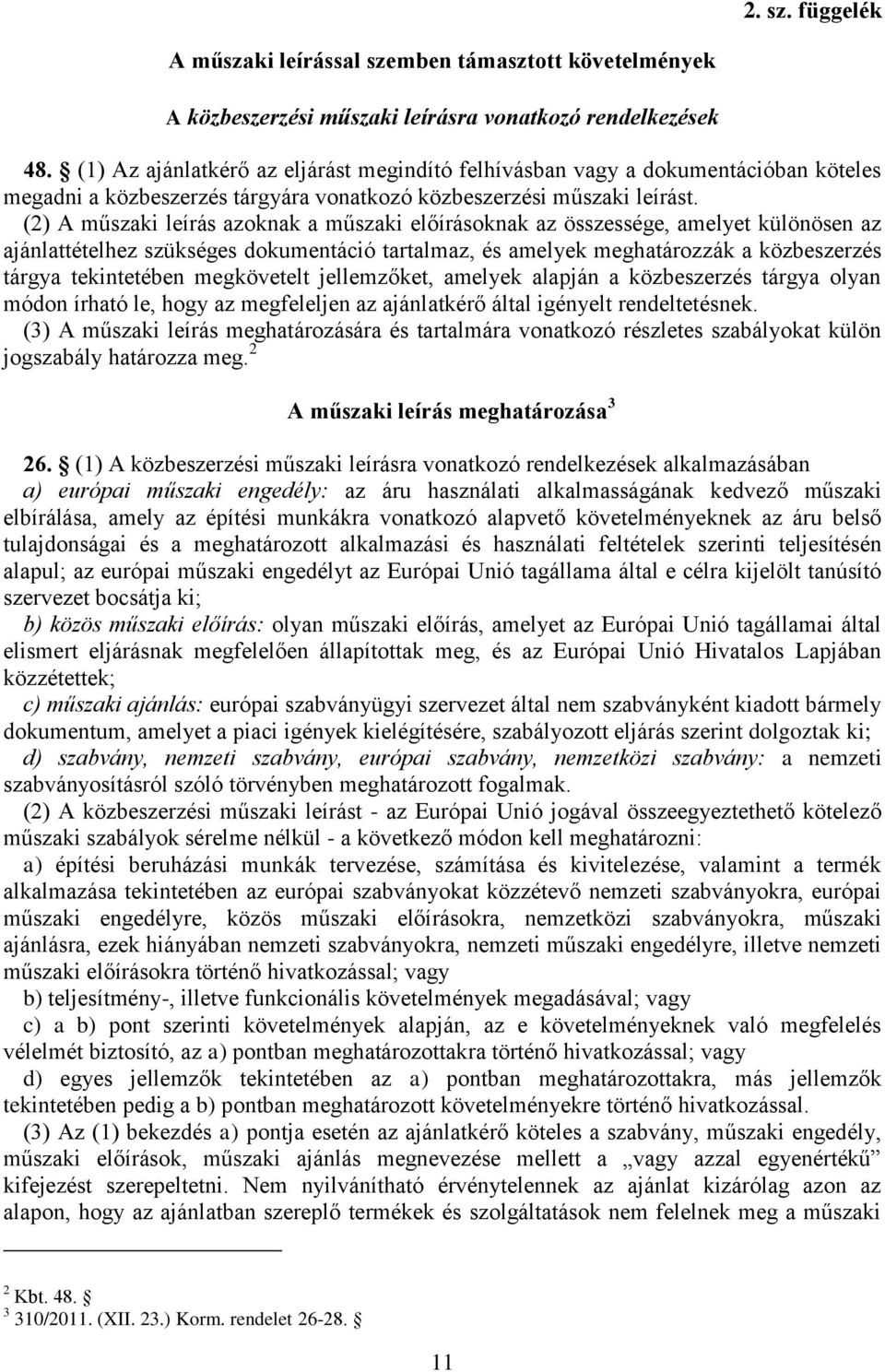 (2) A műszaki leírás azoknak a műszaki előírásoknak az összessége, amelyet különösen az ajánlattételhez szükséges dokumentáció tartalmaz, és amelyek meghatározzák a közbeszerzés tárgya tekintetében