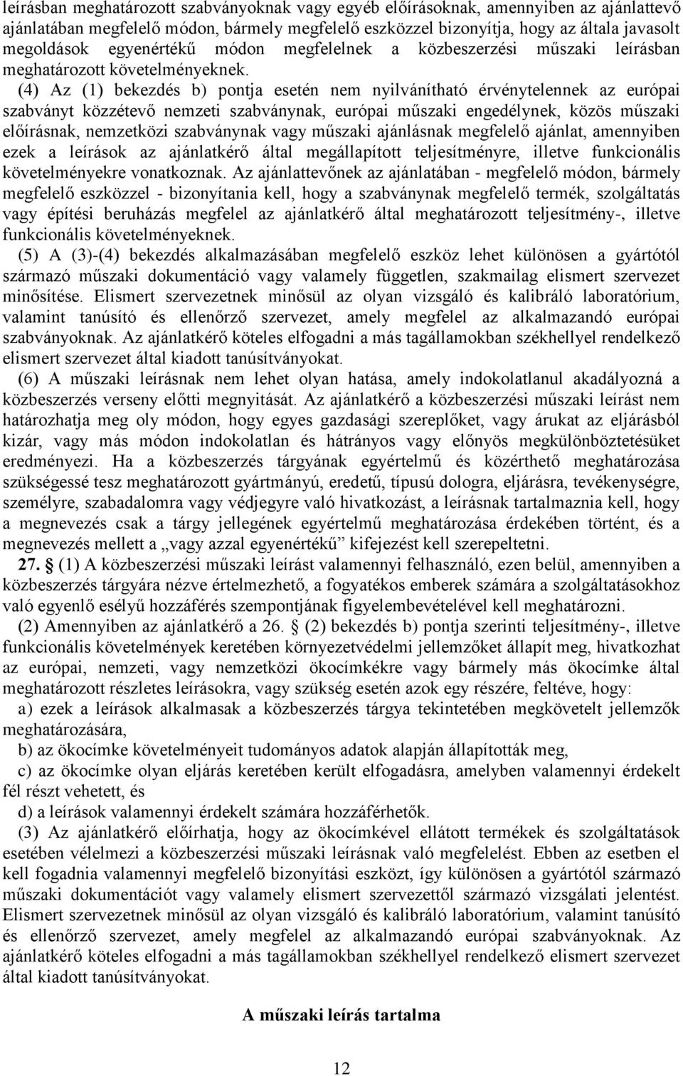 (4) Az (1) bekezdés b) pontja esetén nem nyilvánítható érvénytelennek az európai szabványt közzétevő nemzeti szabványnak, európai műszaki engedélynek, közös műszaki előírásnak, nemzetközi szabványnak