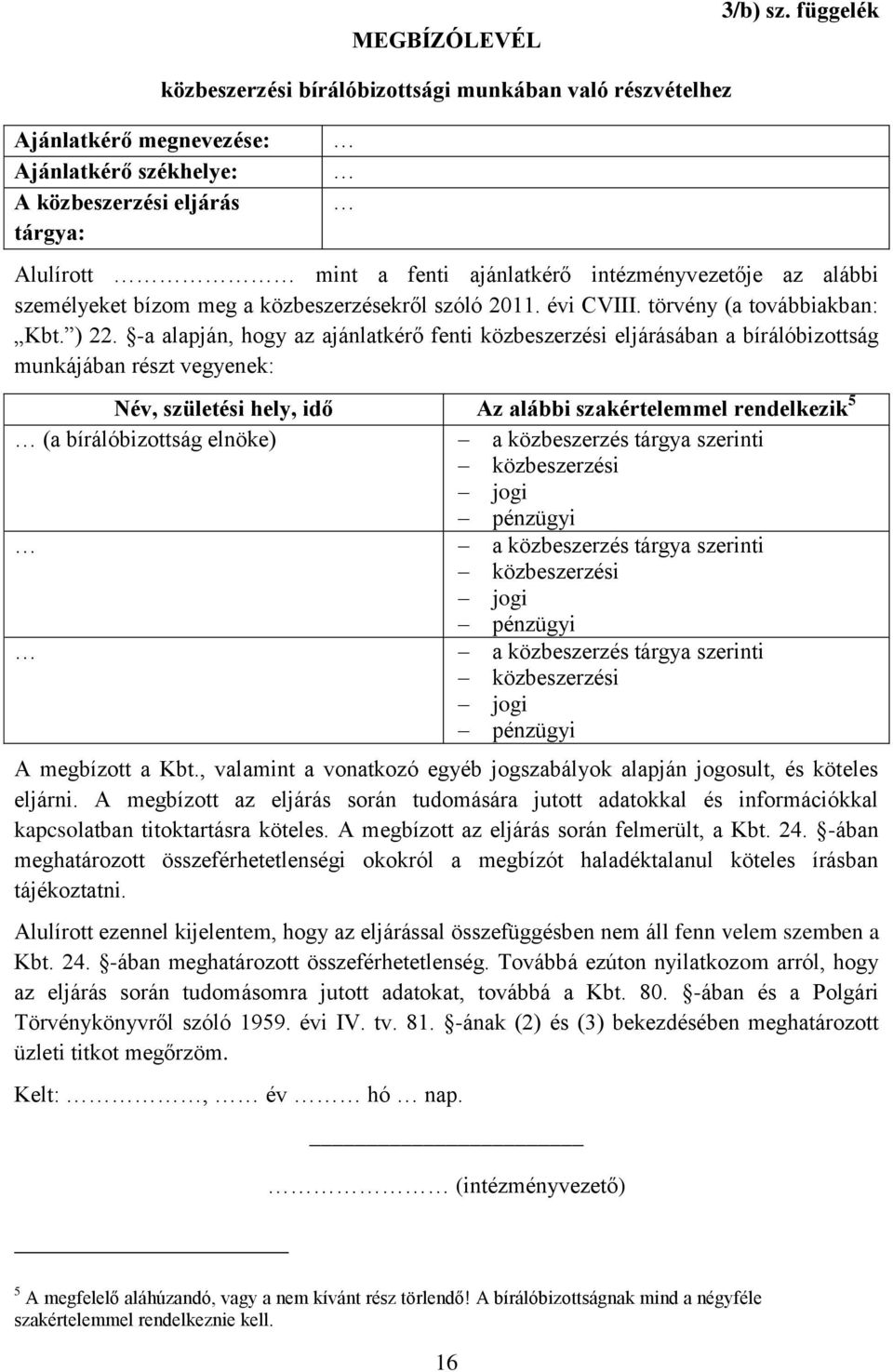 az alábbi személyeket bízom meg a közbeszerzésekről szóló 2011. évi CVIII. törvény (a továbbiakban: Kbt. ) 22.