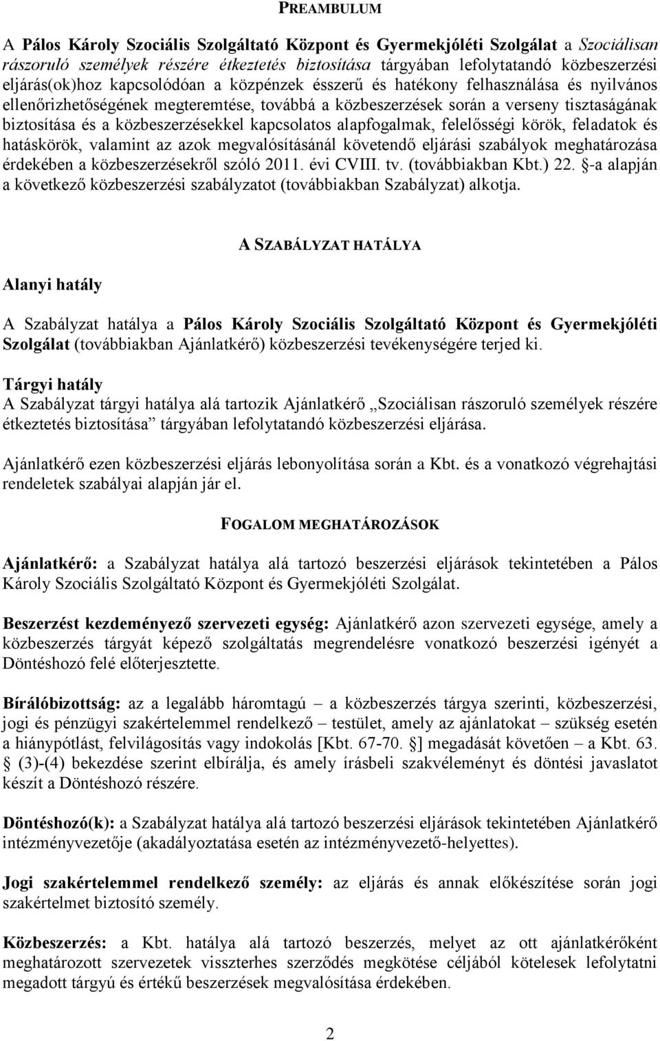 közbeszerzésekkel kapcsolatos alapfogalmak, felelősségi körök, feladatok és hatáskörök, valamint az azok megvalósításánál követendő eljárási szabályok meghatározása érdekében a közbeszerzésekről