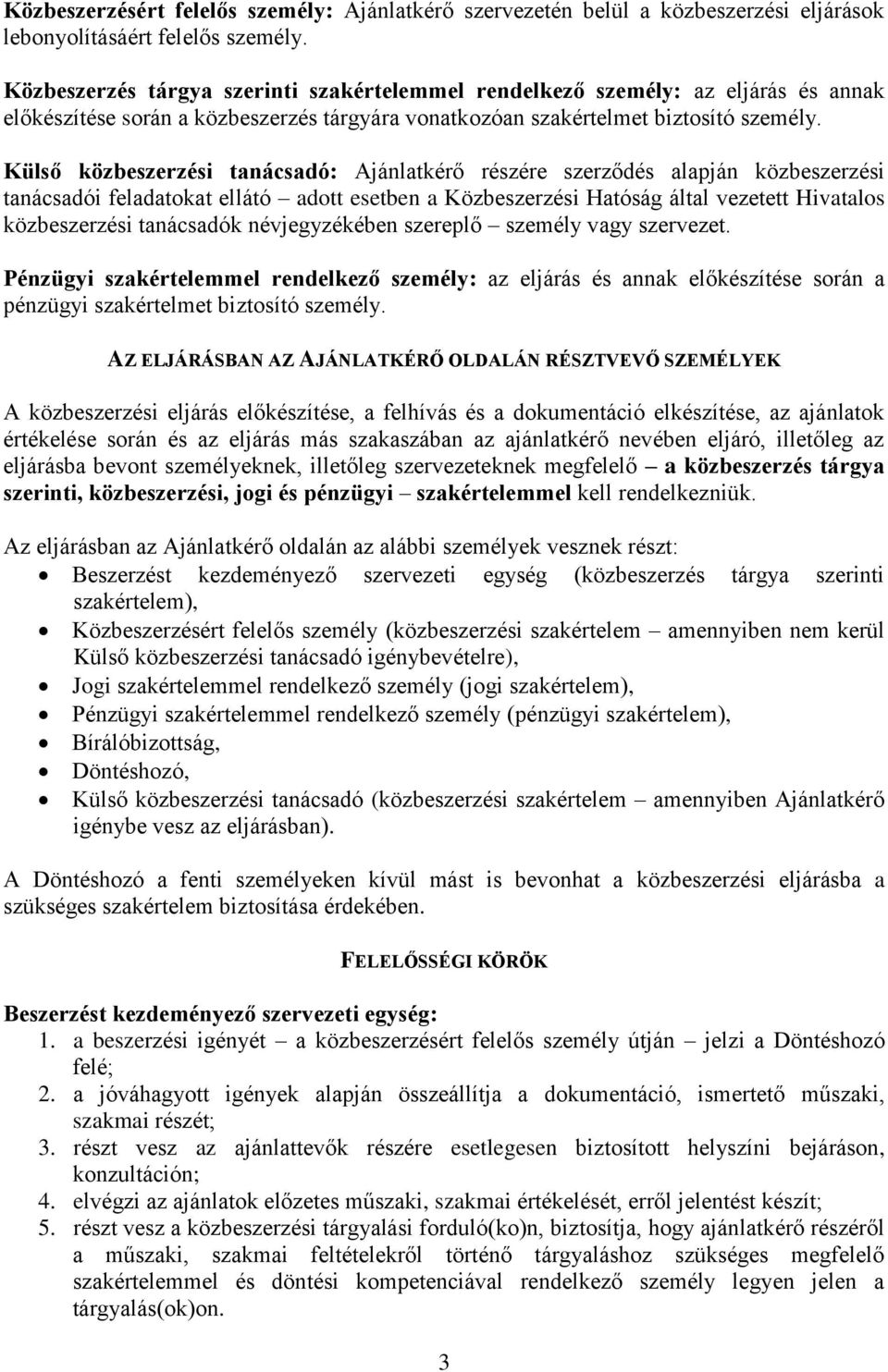 Külső közbeszerzési tanácsadó: Ajánlatkérő részére szerződés alapján közbeszerzési tanácsadói feladatokat ellátó adott esetben a Közbeszerzési Hatóság által vezetett Hivatalos közbeszerzési