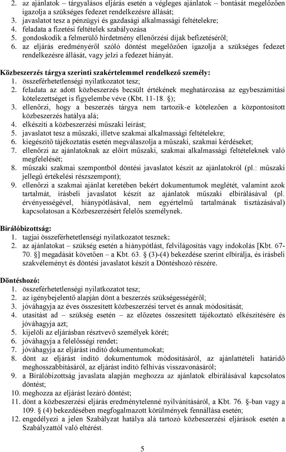 az eljárás eredményéről szóló döntést megelőzően igazolja a szükséges fedezet rendelkezésre állását, vagy jelzi a fedezet hiányát. Közbeszerzés tárgya szerinti szakértelemmel rendelkező személy: 1.