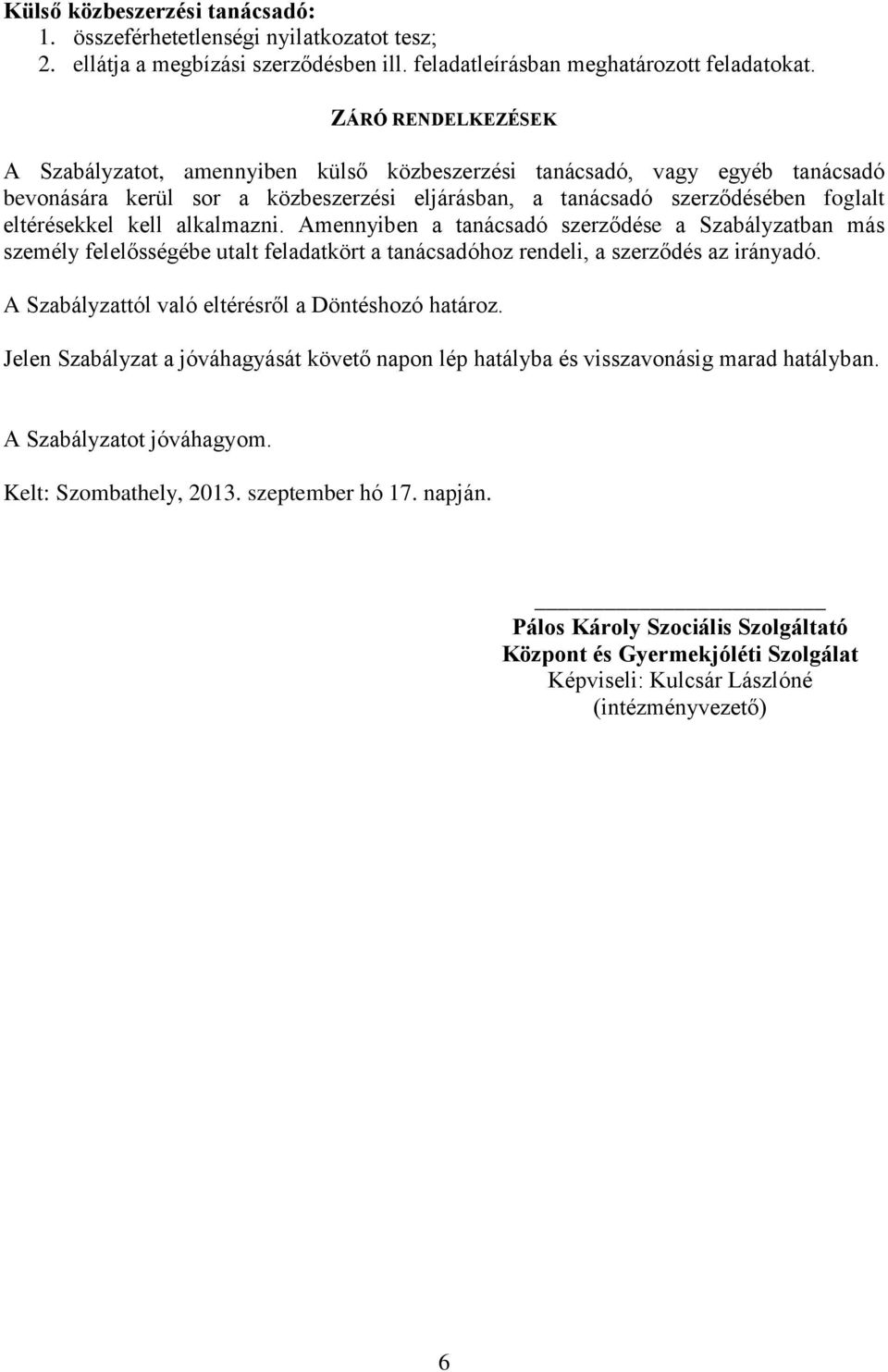 alkalmazni. Amennyiben a tanácsadó szerződése a Szabályzatban más személy felelősségébe utalt feladatkört a tanácsadóhoz rendeli, a szerződés az irányadó.