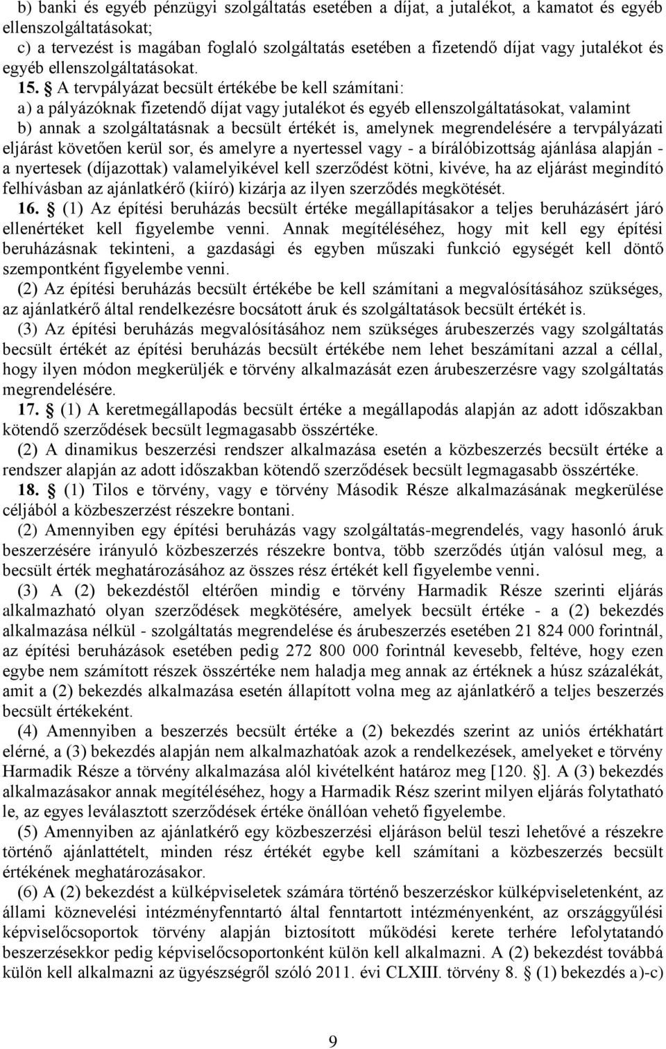 A tervpályázat becsült értékébe be kell számítani: a) a pályázóknak fizetendő díjat vagy jutalékot és egyéb ellenszolgáltatásokat, valamint b) annak a szolgáltatásnak a becsült értékét is, amelynek