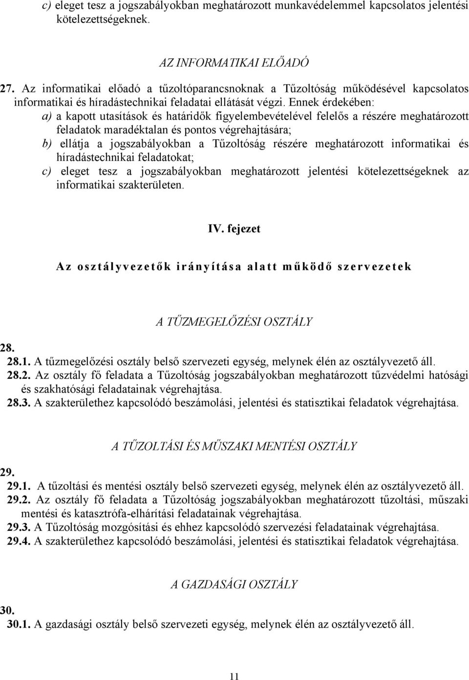 Ennek érdekében: a) a kapott utasítások és határidők figyelembevételével felelős a részére meghatározott feladatok maradéktalan és pontos végrehajtására; b) ellátja a jogszabályokban a Tűzoltóság