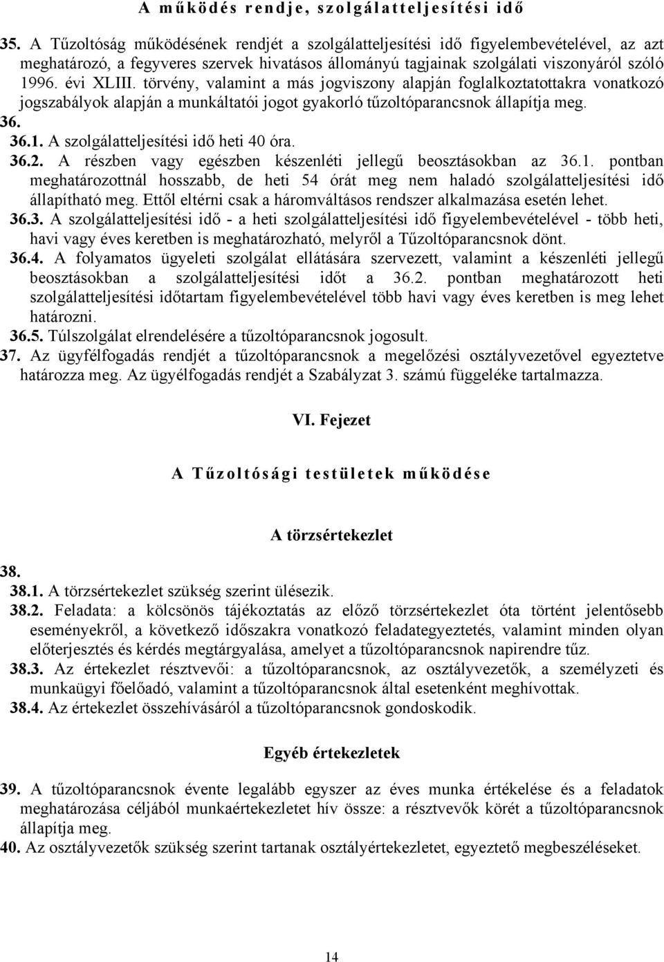 törvény, valamint a más jogviszony alapján foglalkoztatottakra vonatkozó jogszabályok alapján a munkáltatói jogot gyakorló tűzoltóparancsnok állapítja meg. 36. 36.1.