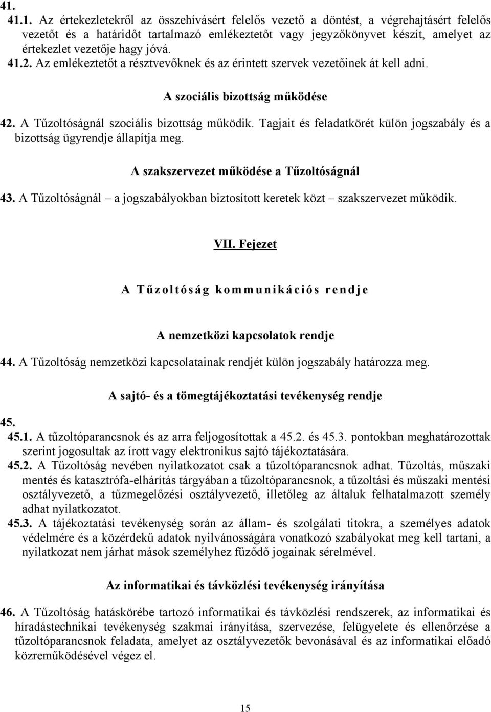 Tagjait és feladatkörét külön jogszabály és a bizottság ügyrendje állapítja meg. A szakszervezet működése a Tűzoltóságnál 43.