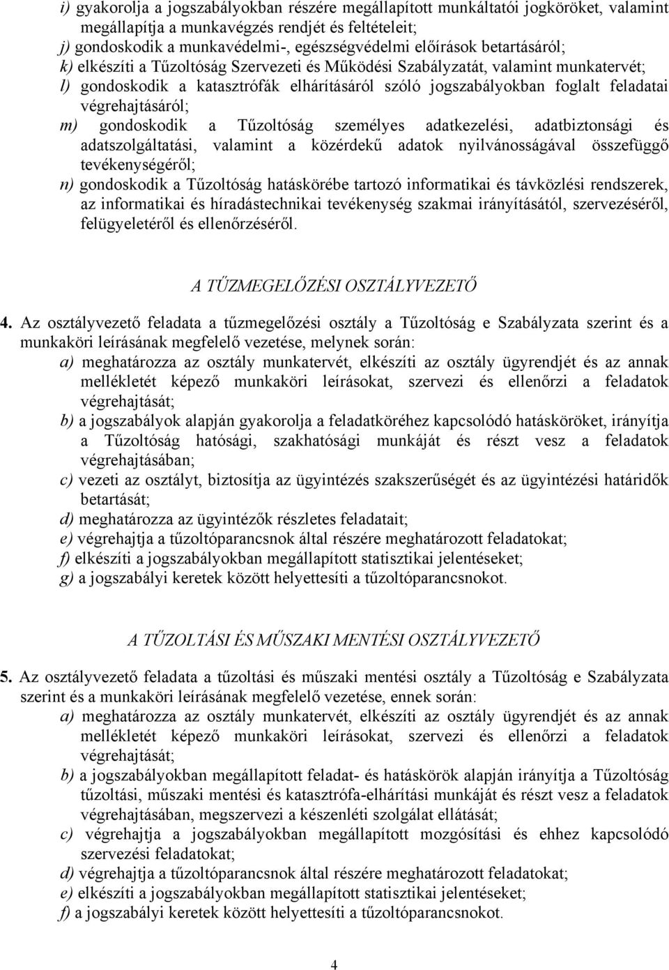 m) gondoskodik a Tűzoltóság személyes adatkezelési, adatbiztonsági és adatszolgáltatási, valamint a közérdekű adatok nyilvánosságával összefüggő tevékenységéről; n) gondoskodik a Tűzoltóság