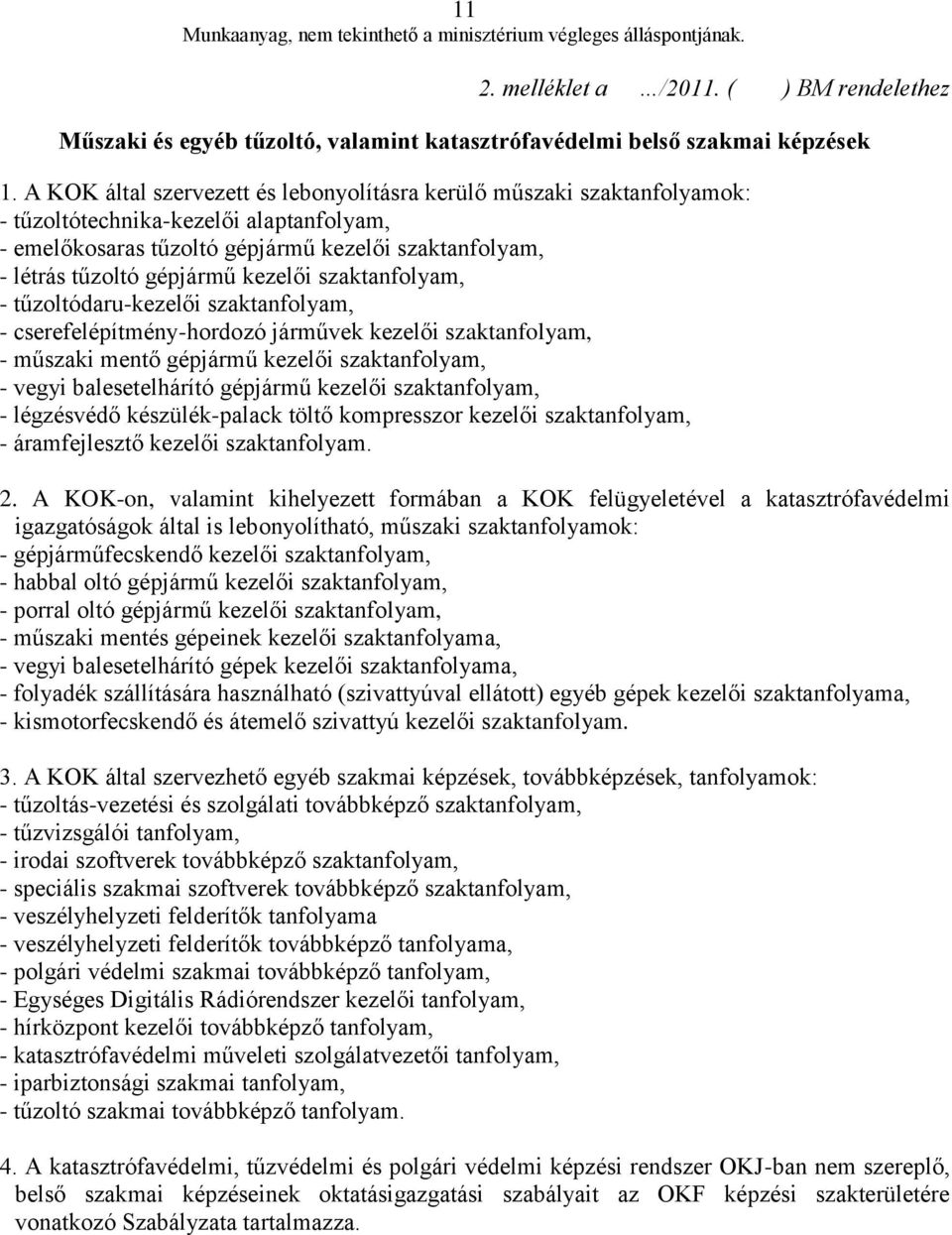 kezelői szaktanfolyam, - tűzoltódaru-kezelői szaktanfolyam, - cserefelépítmény-hordozó járművek kezelői szaktanfolyam, - műszaki mentő gépjármű kezelői szaktanfolyam, - vegyi balesetelhárító gépjármű