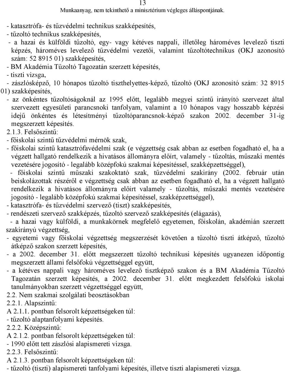 10 hónapos tűzoltó tiszthelyettes-képző, tűzoltó (OKJ azonosító szám: 32 8915 01) szakképesítés, - az önkéntes tűzoltóságoknál az 1995 előtt, legalább megyei szintű irányító szervezet által