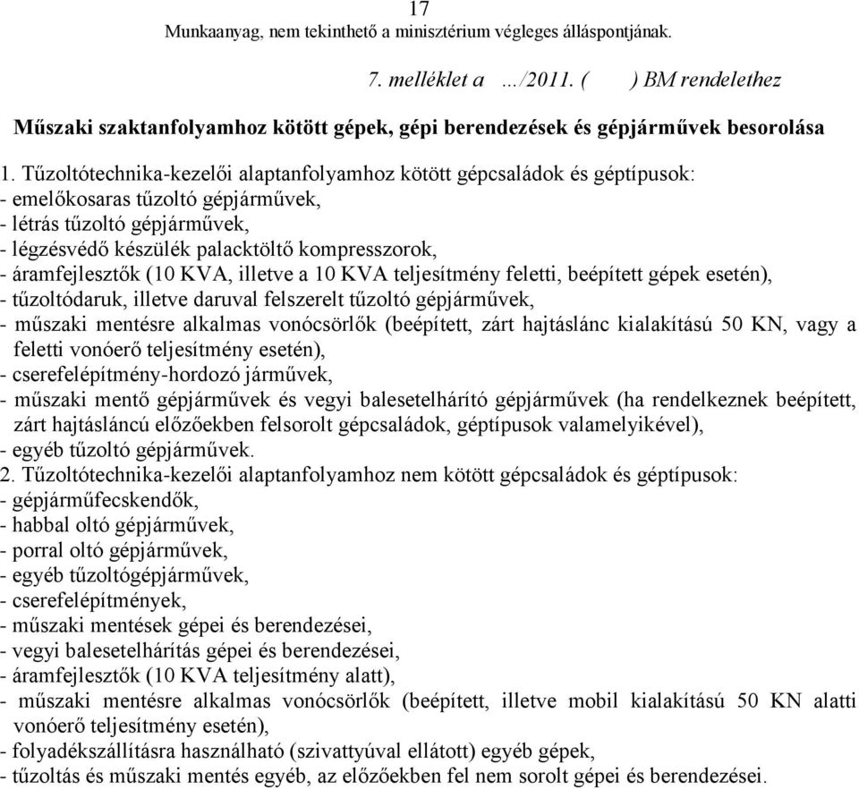 áramfejlesztők (10 KVA, illetve a 10 KVA teljesítmény feletti, beépített gépek esetén), - tűzoltódaruk, illetve daruval felszerelt tűzoltó gépjárművek, - műszaki mentésre alkalmas vonócsörlők