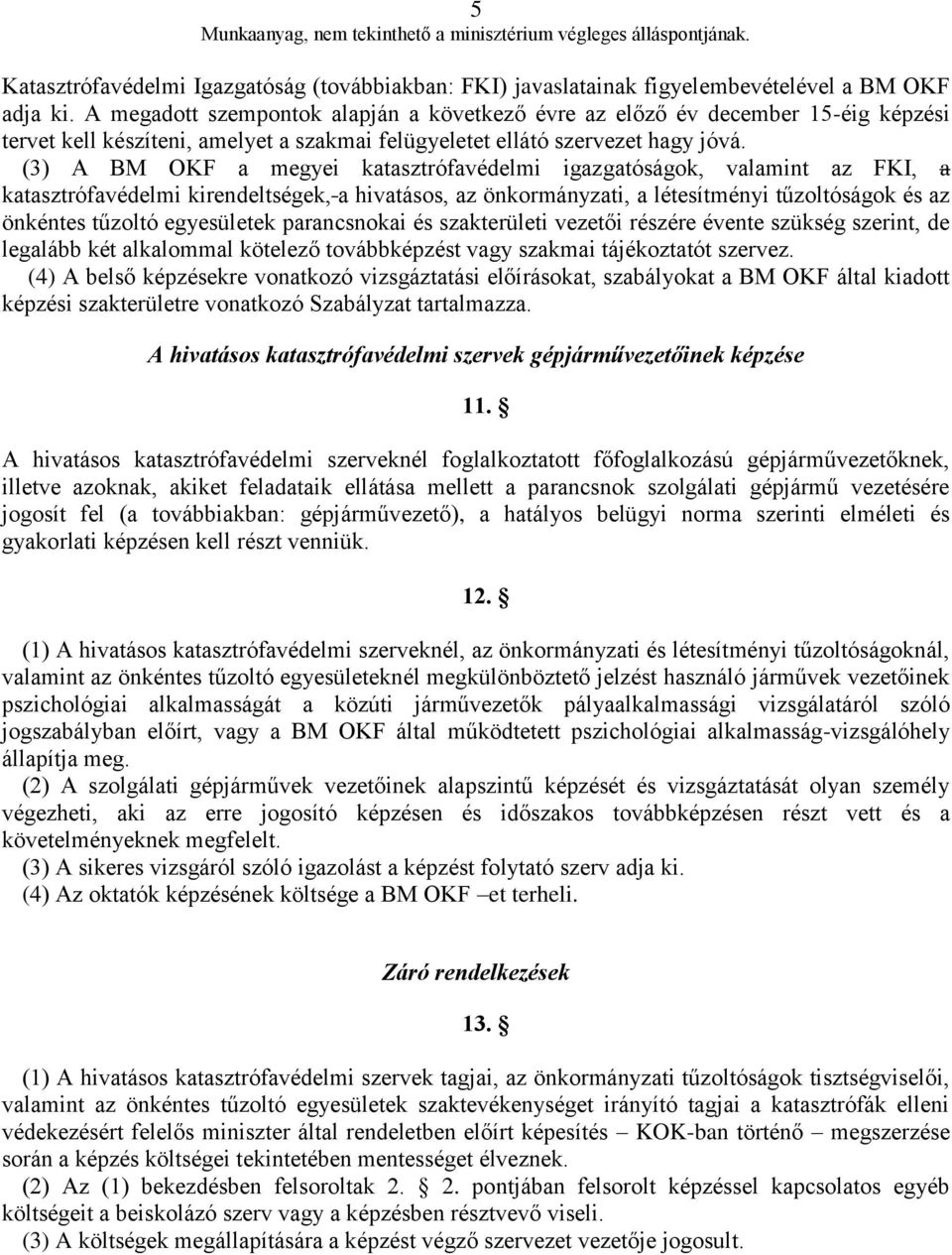 (3) A BM OKF a megyei katasztrófavédelmi igazgatóságok, valamint az FKI, a katasztrófavédelmi kirendeltségek, a hivatásos, az önkormányzati, a létesítményi tűzoltóságok és az önkéntes tűzoltó