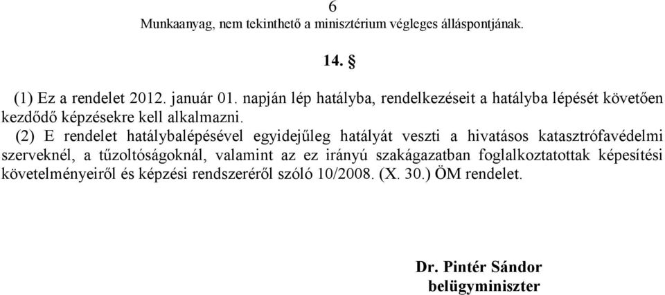 (2) E rendelet hatálybalépésével egyidejűleg hatályát veszti a hivatásos katasztrófavédelmi szerveknél, a