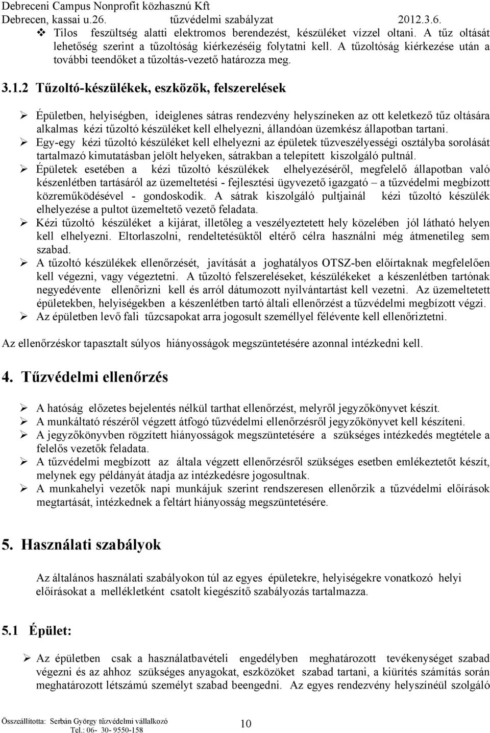 2 Tűzoltó-készülékek, eszközök, felszerelések Épületben, helyiségben, ideiglenes sátras rendezvény helyszíneken az ott keletkező tűz oltására alkalmas kézi tűzoltó készüléket kell elhelyezni,