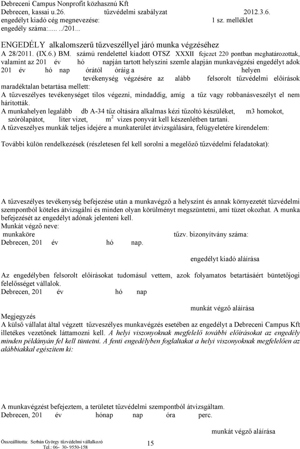 tevékenység végzésére az alább felsorolt tűzvédelmi előírások maradéktalan betartása mellett: A tűzveszélyes tevékenységet tilos végezni, mindaddig, amíg a tűz vagy robbanásveszélyt el nem hárították.