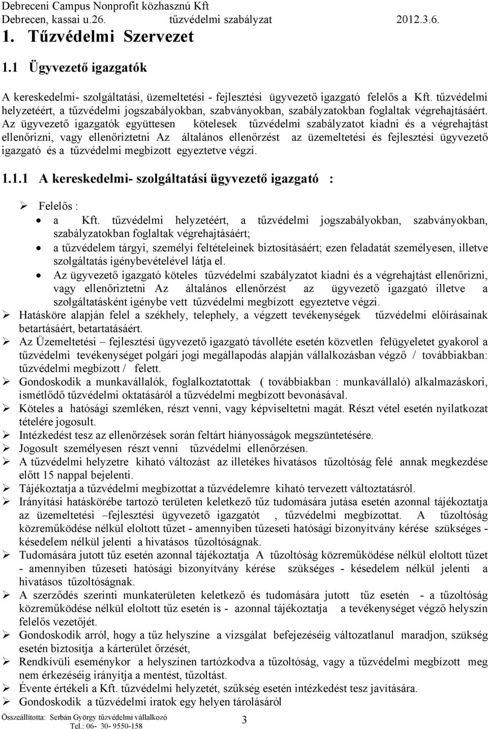 Az ügyvezető igazgatók együttesen kötelesek tűzvédelmi szabályzatot kiadni és a végrehajtást ellenőrizni, vagy ellenőriztetni Az általános ellenőrzést az üzemeltetési és fejlesztési ügyvezető