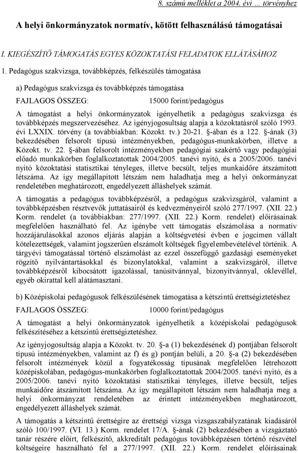 szakvizsga és továbbképzés megszervezéséhez. Az igényjogosultság alapja a közoktatásról szóló 1993. évi LXXIX. törvény (a továbbiakban: Közokt. tv.) 20-21. -ában és a 122.