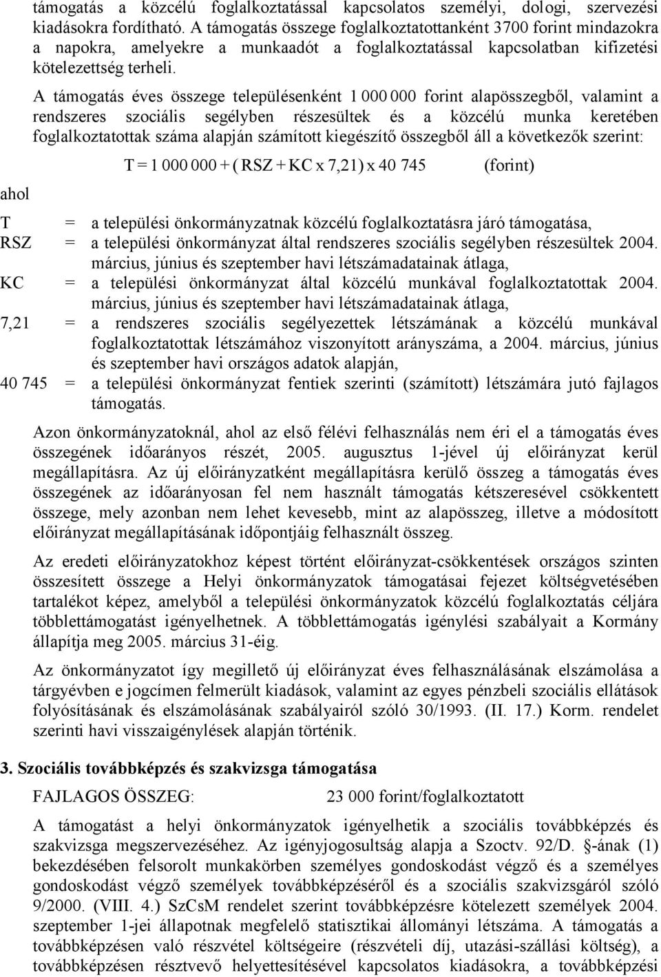 A támogatás éves összege településenként 1 000 000 forint alapösszegből, valamint a rendszeres szociális segélyben részesültek és a közcélú munka keretében foglalkoztatottak száma alapján számított