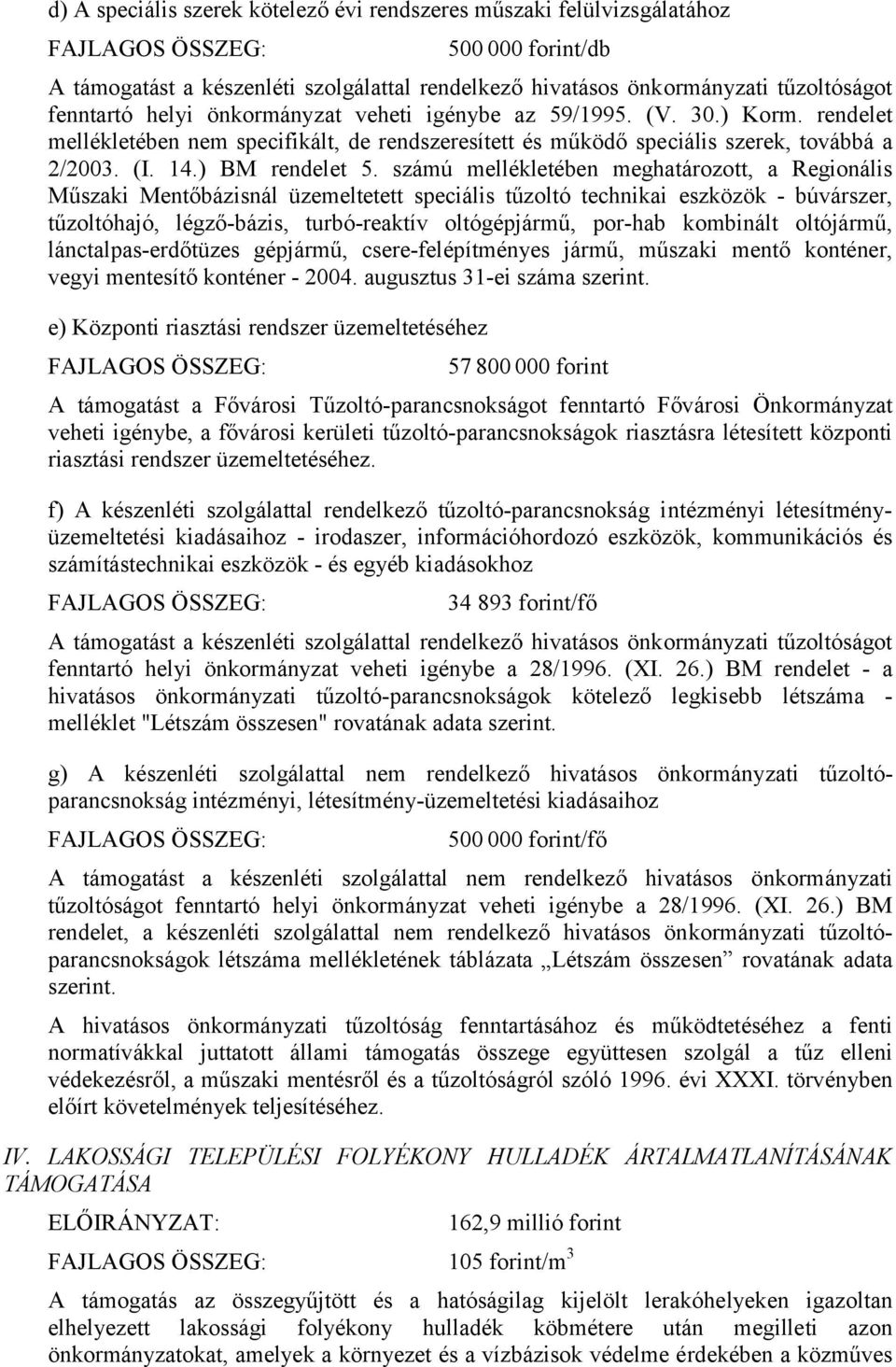 számú mellékletében meghatározott, a Regionális Műszaki Mentőbázisnál üzemeltetett speciális tűzoltó technikai eszközök - búvárszer, tűzoltóhajó, légző-bázis, turbó-reaktív oltógépjármű, por-hab