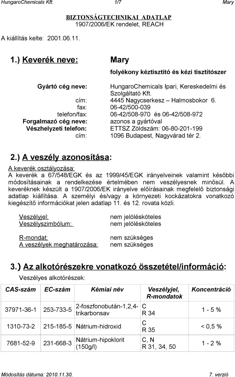 fax: 06-42/500-039 telefon/fax: 06-42/508-970 és 06-42/508-972 Forgalmazó cég neve: azonos a gyártóval Vészhelyzeti telefon: ETTSZ Zöldszám: 06-80-201-199 cím: 1096 Budapest, Nagyvárad tér 2.