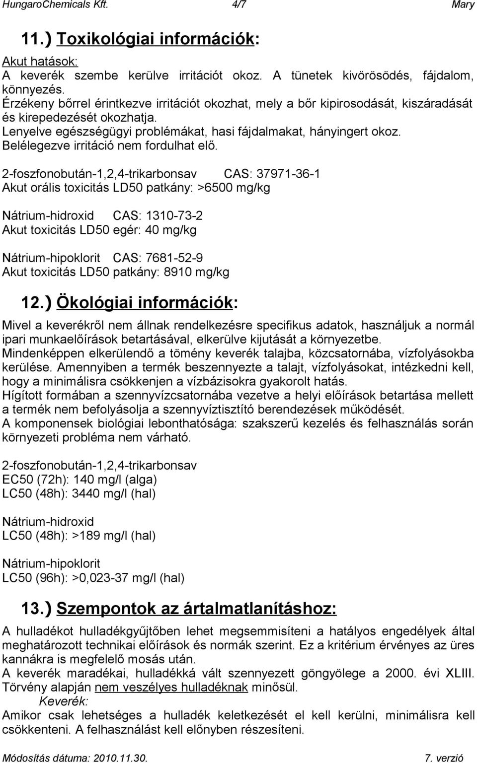 Belélegezve irritáció nem fordulhat elő.