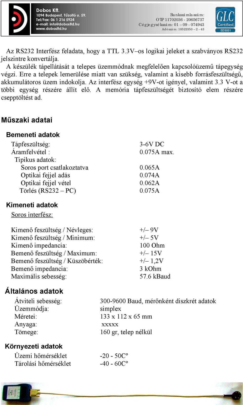 A memória tápfeszültségét biztosító elem részére csepptöltést ad. Műszaki adatai Bemeneti adatok Tápfeszültség: 3-6V DC Áramfelvétel : 0.075A max. Tipikus adatok: Soros port csatlakoztatva 0.