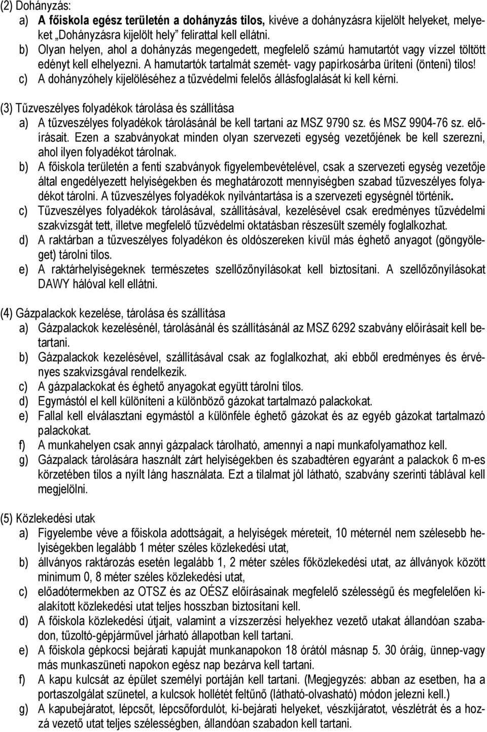 c) A dohányzóhely kijelöléséhez a tűzvédelmi felelős állásfoglalását ki kell kérni.