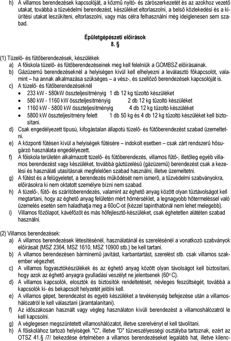 (1) Tüzelő- és fűtőberendezések, készülékek a) A főiskola tüzelő- és fűtőberendezéseinek meg kell felelniük a GOMBSZ előírásainak.