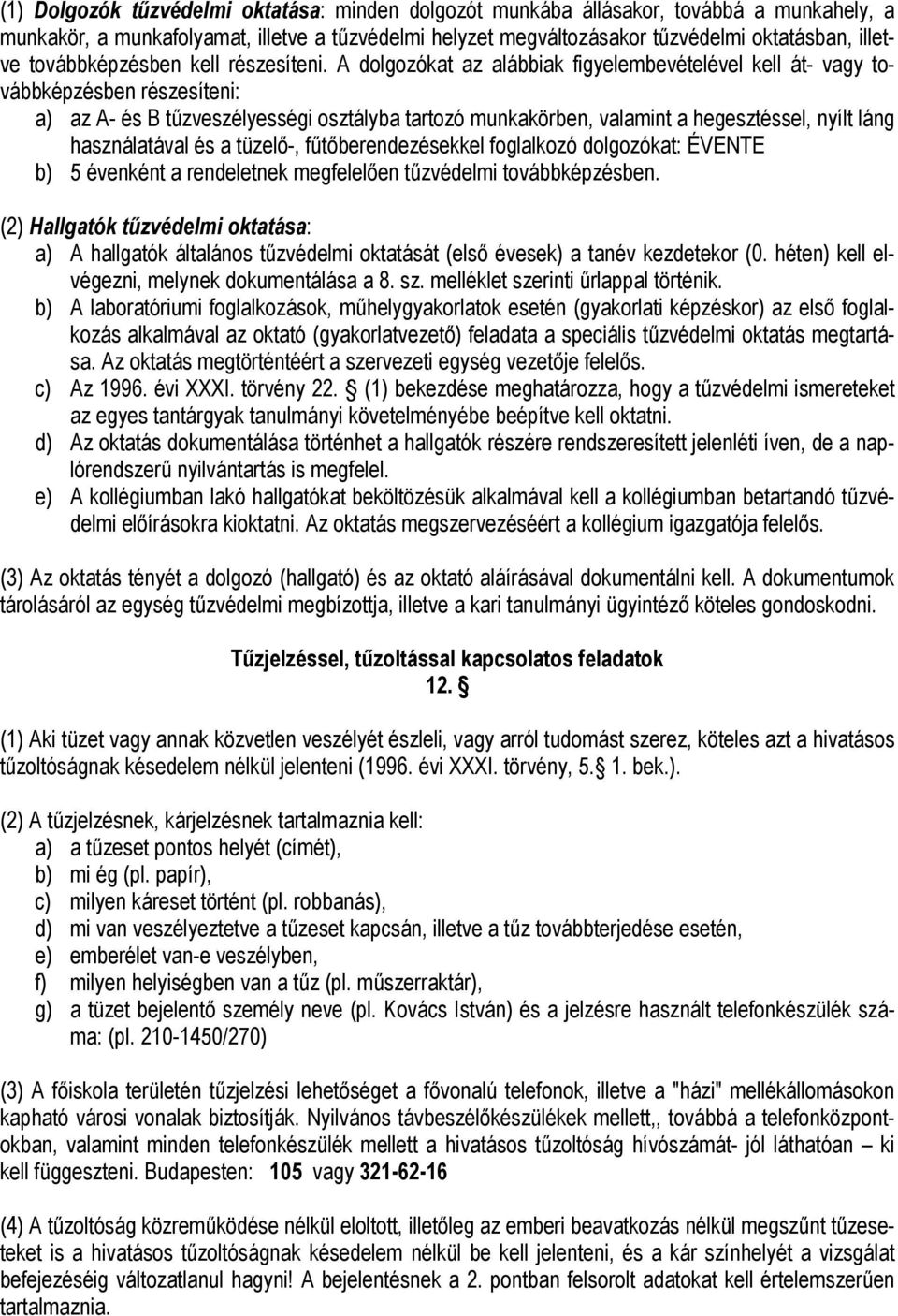 A dolgozókat az alábbiak figyelembevételével kell át- vagy továbbképzésben részesíteni: a) az A- és B tűzveszélyességi osztályba tartozó munkakörben, valamint a hegesztéssel, nyílt láng használatával