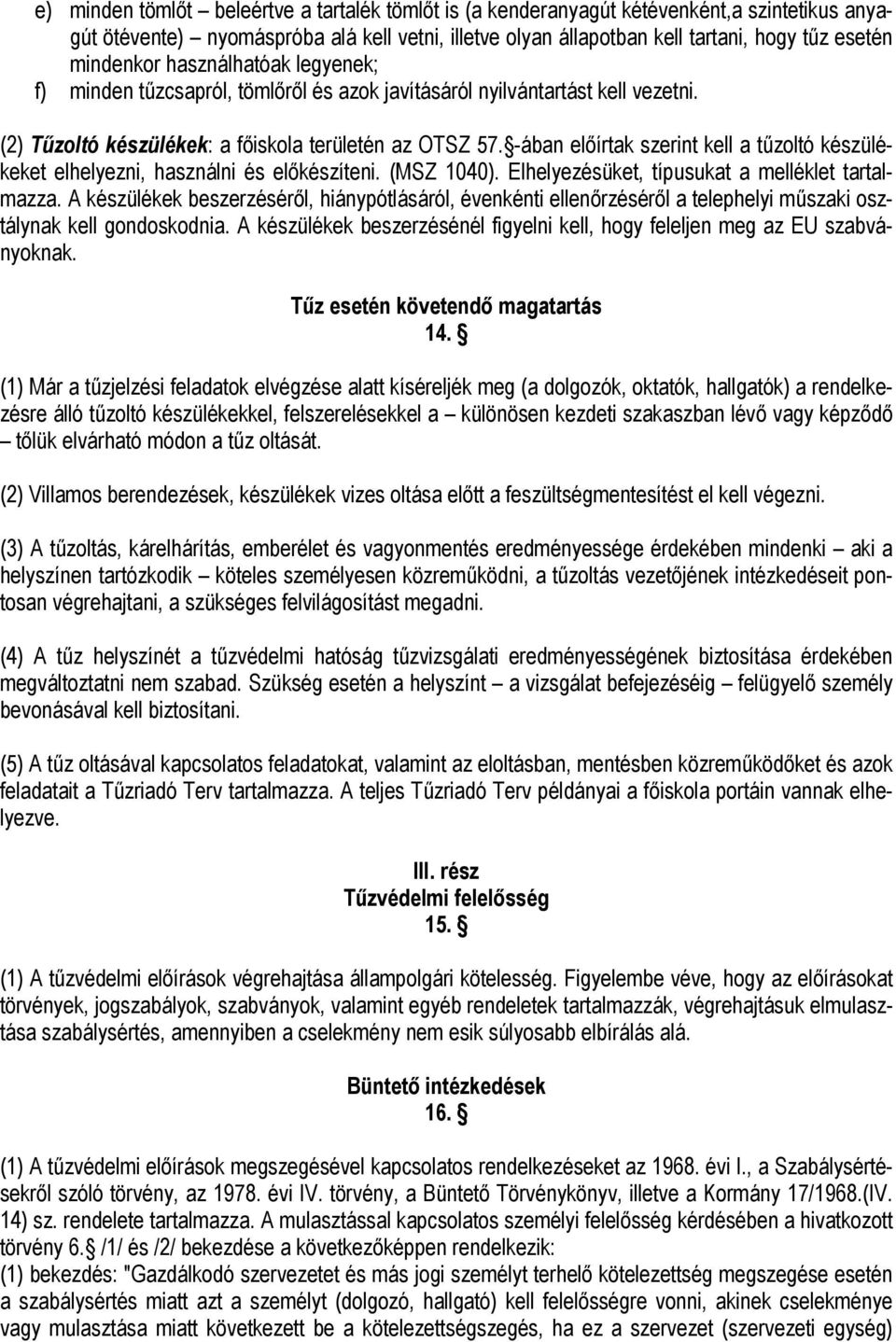 -ában előírtak szerint kell a tűzoltó készülékeket elhelyezni, használni és előkészíteni. (MSZ 1040). Elhelyezésüket, típusukat a melléklet tartalmazza.