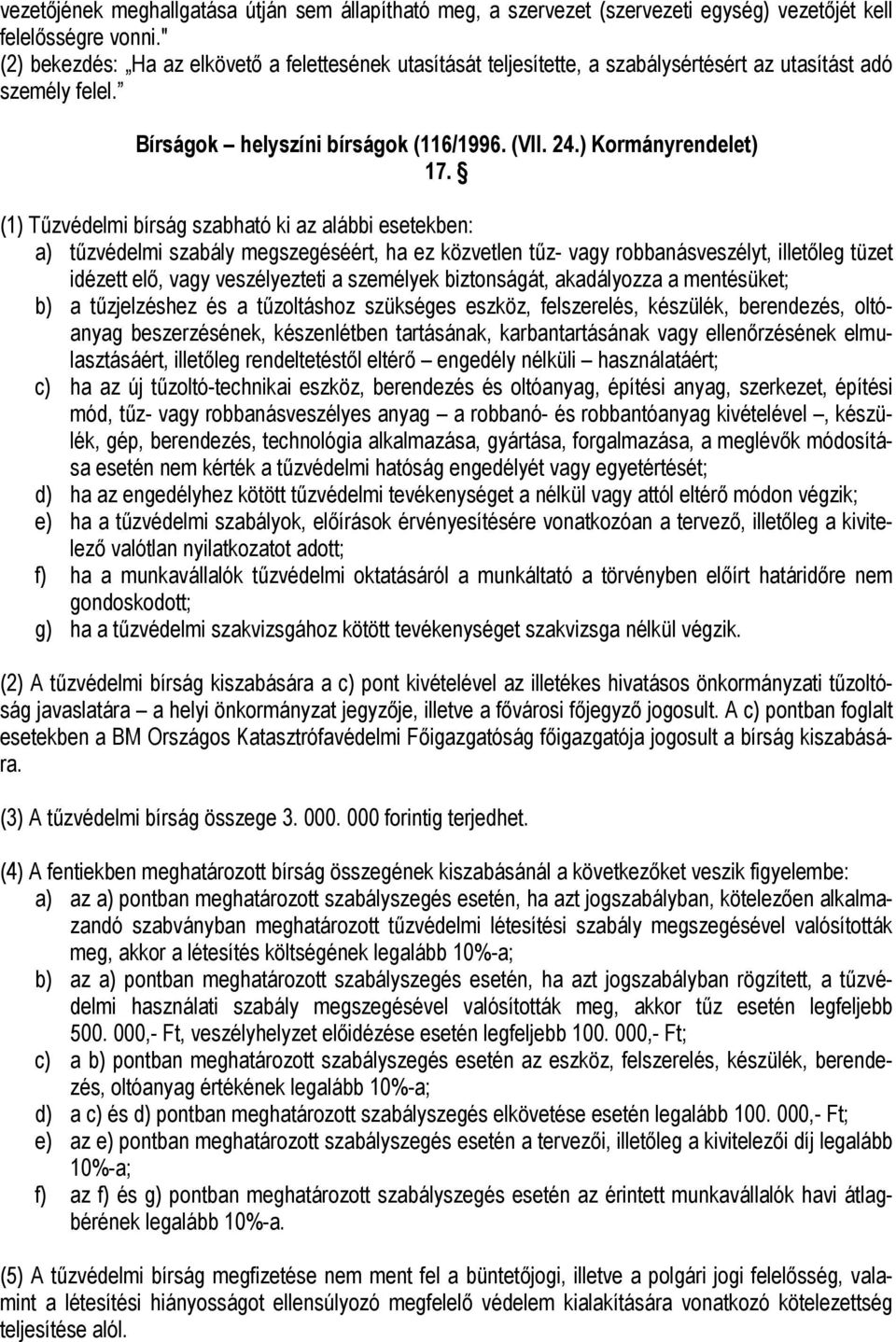 (1) Tűzvédelmi bírság szabható ki az alábbi esetekben: a) tűzvédelmi szabály megszegéséért, ha ez közvetlen tűz- vagy robbanásveszélyt, illetőleg tüzet idézett elő, vagy veszélyezteti a személyek