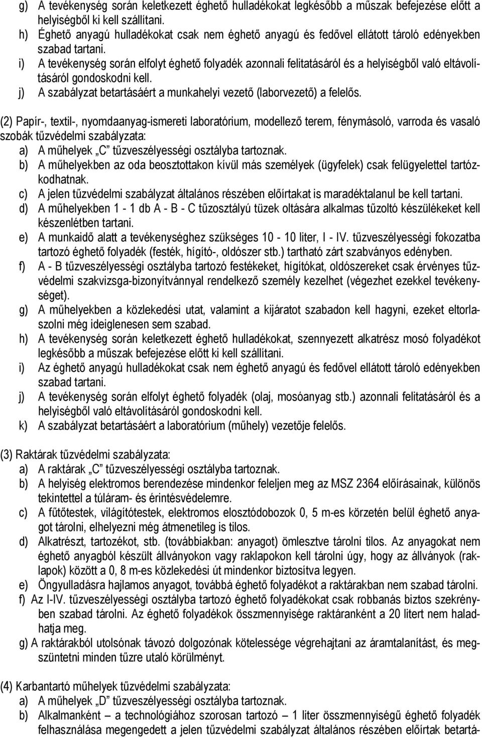 i) A tevékenység során elfolyt éghető folyadék azonnali felitatásáról és a helyiségből való eltávolításáról gondoskodni kell. j) A szabályzat betartásáért a munkahelyi vezető (laborvezető) a felelős.