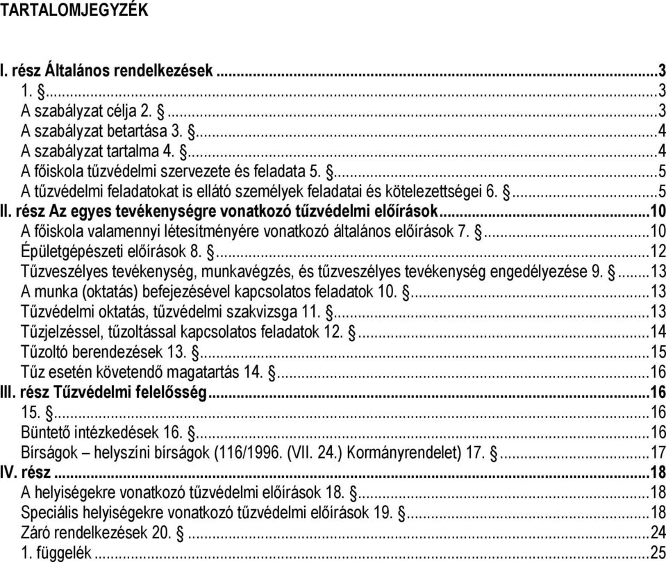 ..10 A főiskola valamennyi létesítményére vonatkozó általános előírások 7....10 Épületgépészeti előírások 8....12 Tűzveszélyes tevékenység, munkavégzés, és tűzveszélyes tevékenység engedélyezése 9.