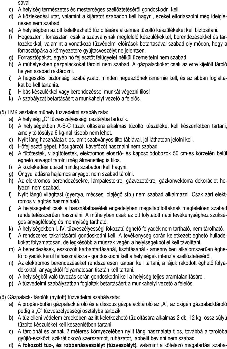 f) Hegeszteni, forrasztani csak a szabványnak megfelelő készülékekkel, berendezésekkel és tartozékokkal, valamint a vonatkozó tűzvédelmi előírások betartásával szabad oly módon, hogy a forrasztópáka