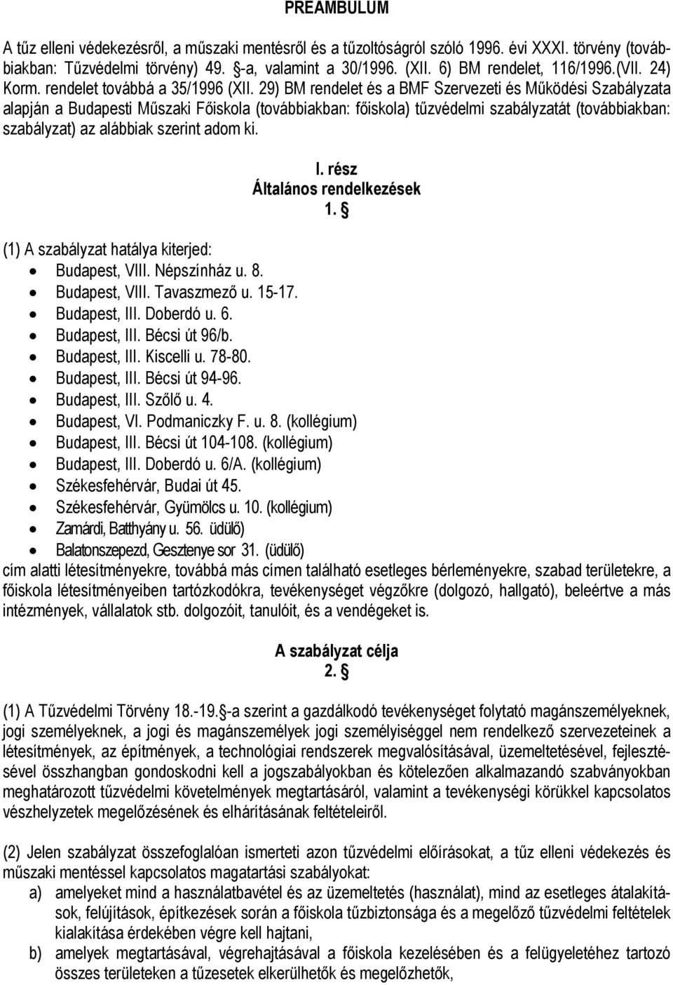 29) BM rendelet és a BMF Szervezeti és Működési Szabályzata alapján a Budapesti Műszaki Főiskola (továbbiakban: főiskola) tűzvédelmi szabályzatát (továbbiakban: szabályzat) az alábbiak szerint adom