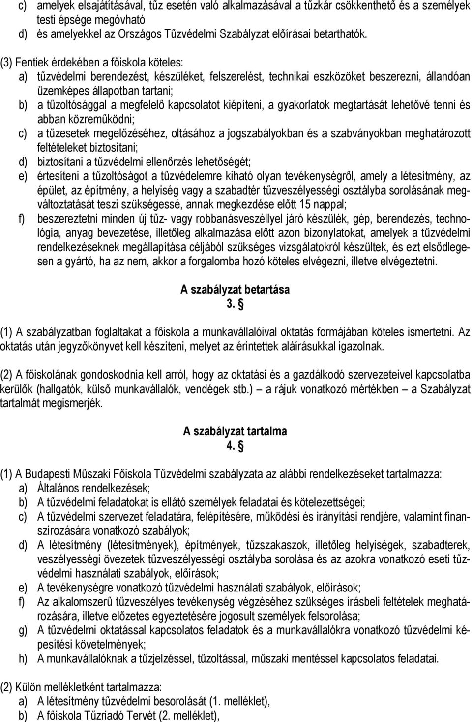 kapcsolatot kiépíteni, a gyakorlatok megtartását lehetővé tenni és abban közreműködni; c) a tűzesetek megelőzéséhez, oltásához a jogszabályokban és a szabványokban meghatározott feltételeket