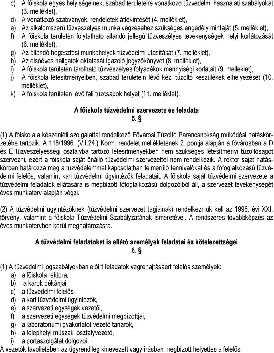 melléklet), f) A főiskola területén folytatható állandó jellegű tűzveszélyes tevékenységek helyi korlátozását (6. melléklet), g) Az állandó hegesztési munkahelyek tűzvédelmi utasítását (7.