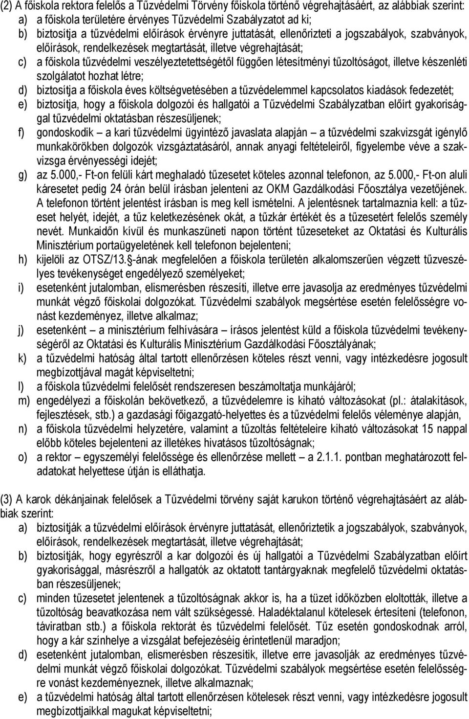 létesítményi tűzoltóságot, illetve készenléti szolgálatot hozhat létre; d) biztosítja a főiskola éves költségvetésében a tűzvédelemmel kapcsolatos kiadások fedezetét; e) biztosítja, hogy a főiskola