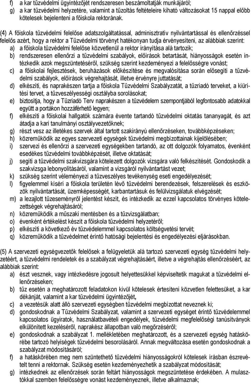 (4) A főiskola tűzvédelmi felelőse adatszolgáltatással, adminisztratív nyilvántartással és ellenőrzéssel felelős azért, hogy a rektor a Tűzvédelmi törvényt hatékonyan tudja érvényesíteni, az alábbiak